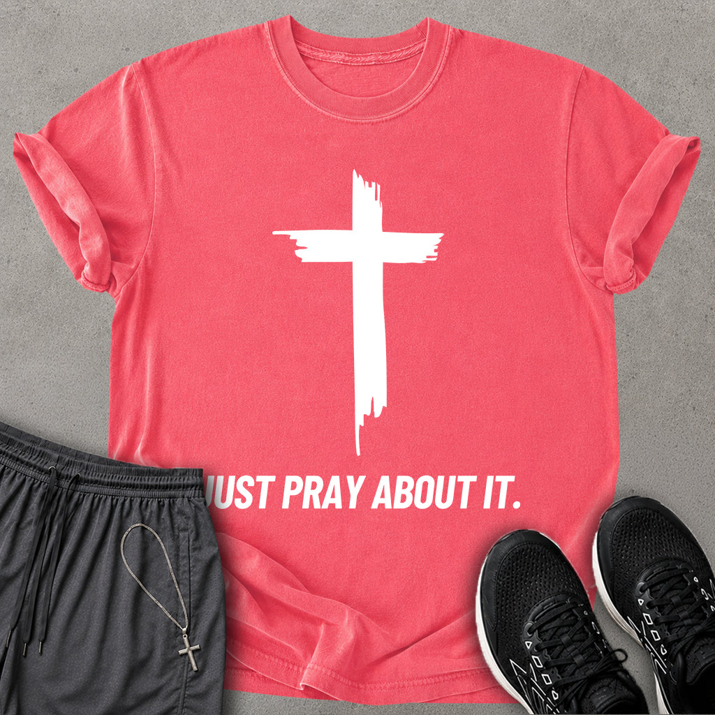 Just Pray About It T-shirt