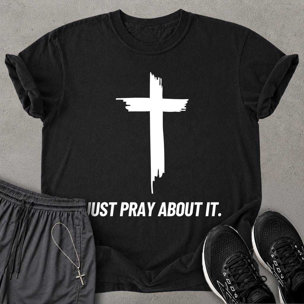 Just Pray About It T-shirt