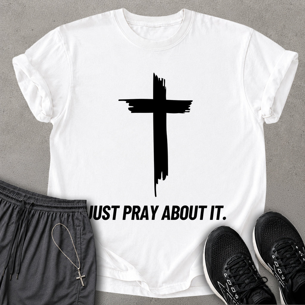 Just Pray About It T-shirt