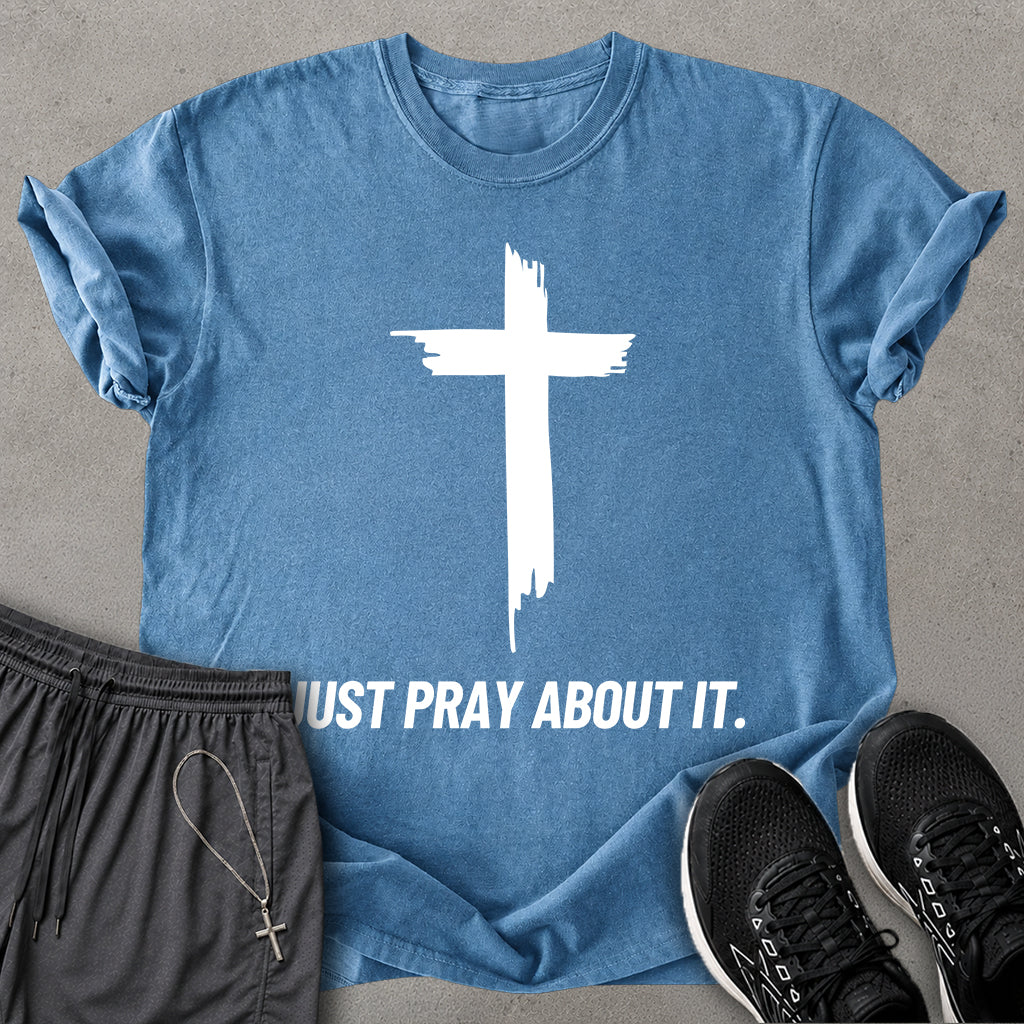 Just Pray About It T-shirt