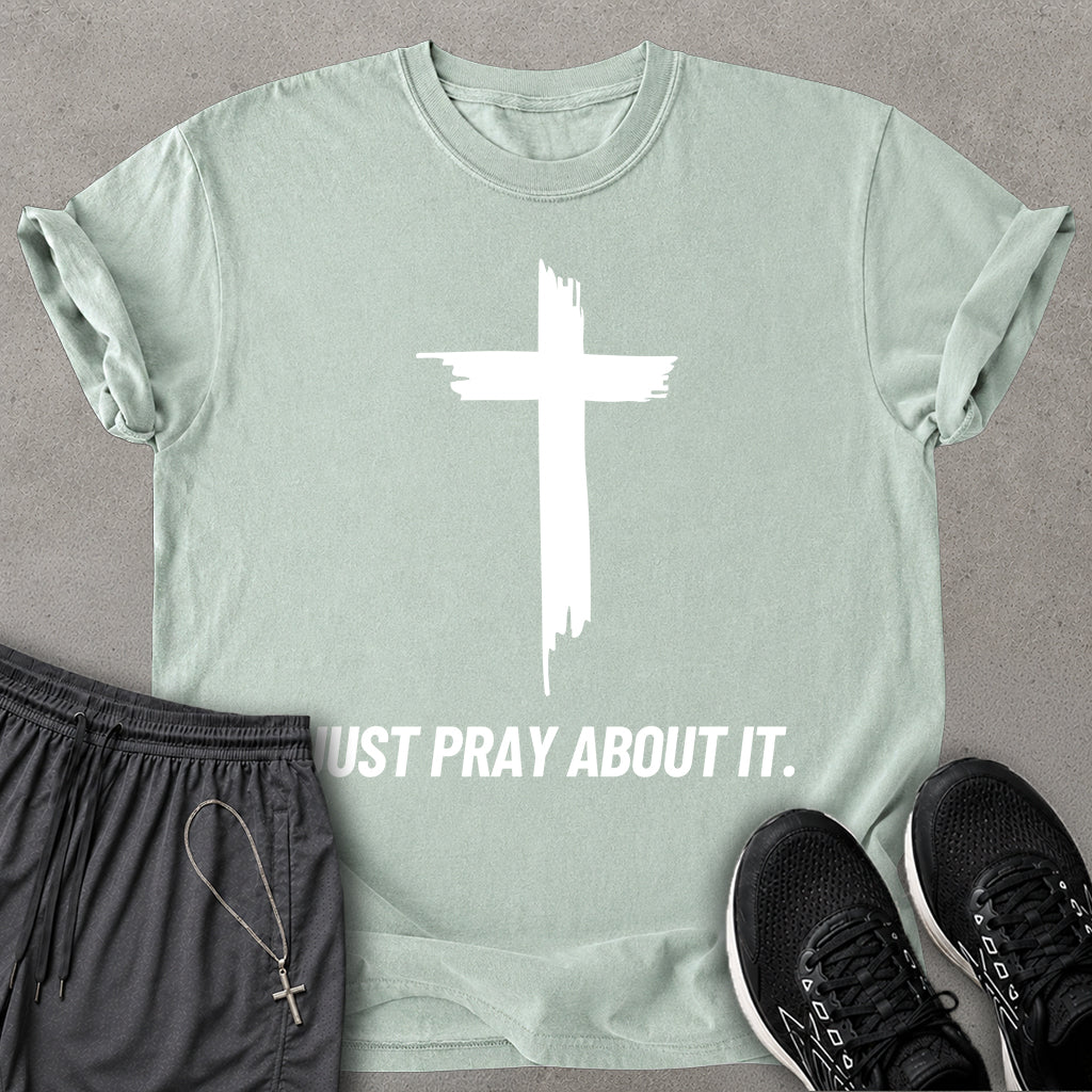Just Pray About It T-shirt